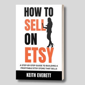 May include: A book titled "HOW TO SELL ON ETSY" with orange and black text. A silhouette of a person with a laptop is on the cover. The book is a step-by-step guide to building a profitable Etsy store. The author's name is Keith Everett.