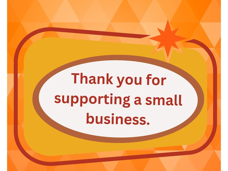 May include: Orange and yellow geometric background with a red star and a white oval with the text "Thank you for supporting a small business."