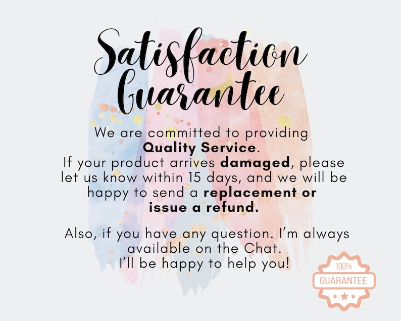 May include: A light background with watercolour paint strokes in blue, pink, and yellow, featuring the text "Satisfaction Guarantee". The text details a commitment to quality service, replacements, and refunds.