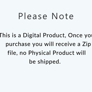 May include: Text on a white background that reads: "Please Note This is a Digital Product, Once you purchase you will receive a Zip file, no Physical Product will be shipped."