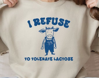 I Refuse To Tolerate Lactose Sweatshirt & Hoodie For Friends, Cringy Hoodie Gen Z, Lactose Intolerant Milk Sweatshirt For Teenager, SFS0360