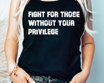 Fight For Those Without Your Privilege Top Tank Racerback and Crop Tank, Civil Rights Shirt, Social Justice Tee, Equality Statement, SFS951