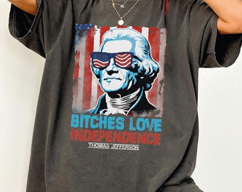 Bitches Love Independence Shirt, 4th of July Shirt, Independence Day T-shirt, Funny 4th Of July Shirt, Gift for Her, America Shirt, SF1018