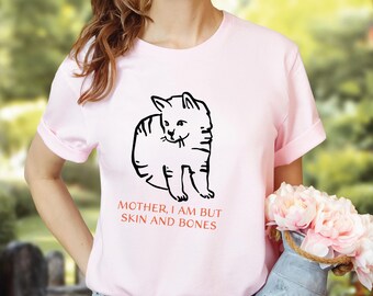 Mother, I Am But Skin and Bones Cat Design  Comfort Colors Shirt