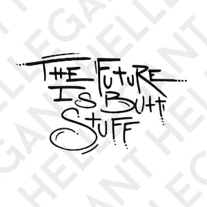 May include: Black and white hand-drawn illustration with the text "The future is but stuff".
