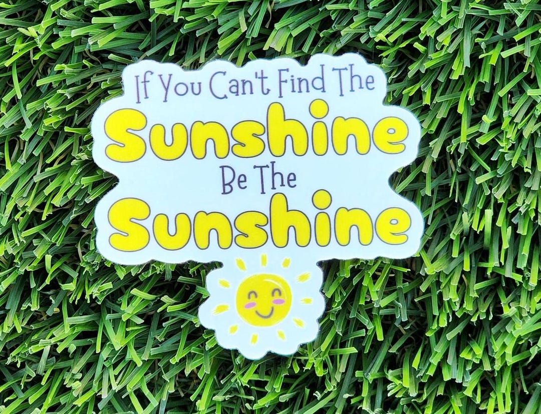 If You Can't Find the Sunshine Be the Sunshine Sticker - Etsy