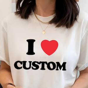 I Love Custom Shirt, Personalized I Love Shirt, Valentine&#39;s Day Tee, I Heart Custom Shirt, Custom Valentines Day Gift, Custom I Love Shirt