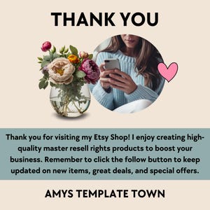 May include: A thank you message with a pink heart and a bouquet of flowers in a clear vase. The text reads "Thank you for visiting my Etsy Shop! I enjoy creating high-quality master resell rights products to boost your business. Remember to click the follow button to keep updated on new items, great deals, and special offers. AMYS TEMPLATE TOWN"