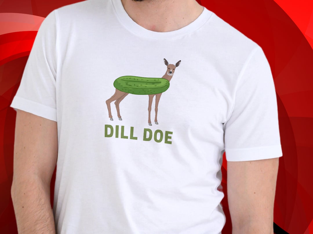 Dill Doe Shirt. Dill Doe Tee. Pickle Shirt. Funny Shirt. Rude Shirts