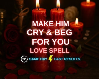 Make Him Cry & Beg For You Spell - Obsession Love Magic