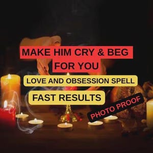 Make Him Cry & Beg For You Spell - Obsession Love Magic