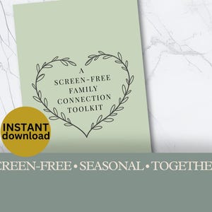 May include: A pale green card featuring the text "A Screen-Free Family Connection Toolkit" within a heart-shaped wreath. A yellow circle with "Instant Download" is on the left. The bottom reads "Screen-Free • Seasonal • Together".