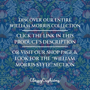 May include: Text on a blue background with a floral pattern. The text reads "Discover our entire William Morris Collection. Click the link in this product's description or visit our shop page & look for the "William Morris Style" section. Classy Cushions."