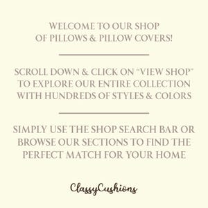 May include: A cream-colored informational graphic with dark brown text that reads: WELCOME TO OUR SHOP OF PILLOWS & PILLOW COVERS! SCROLL DOWN & CLICK ON VIEW SHOP TO EXPLORE OUR ENTIRE COLLECTION WITH HUNDREDS OF STYLES & COLORS. SIMPLY USE THE SHOP SEARCH BAR OR BROWSE OUR SECTIONS TO FIND THE PERFECT MATCH FOR YOUR HOME. ClassyCushions.
