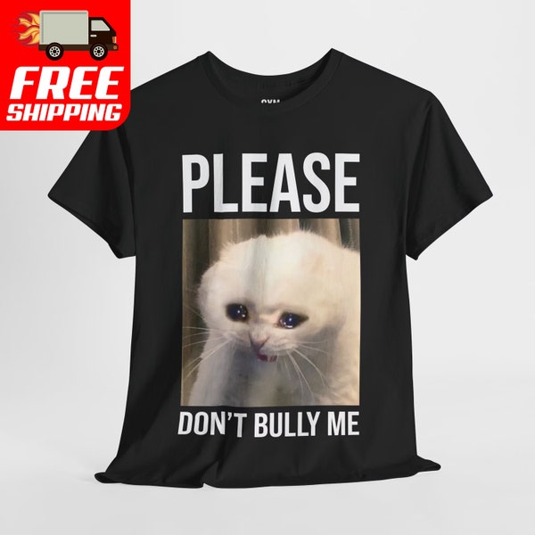 Please Don't Bully Me Cat Tee - Funny Meme T-Shirt with Crying Cat Image - Comical Shirt - Unique Gift for Friends