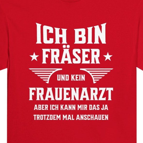 Lustiges Unisex T-Shirt | "Ich bin Fräser und kein Frauenarzt, aber ich kann mir das ja trotzdem mal anschauen" Geschenk für gute Freunde.