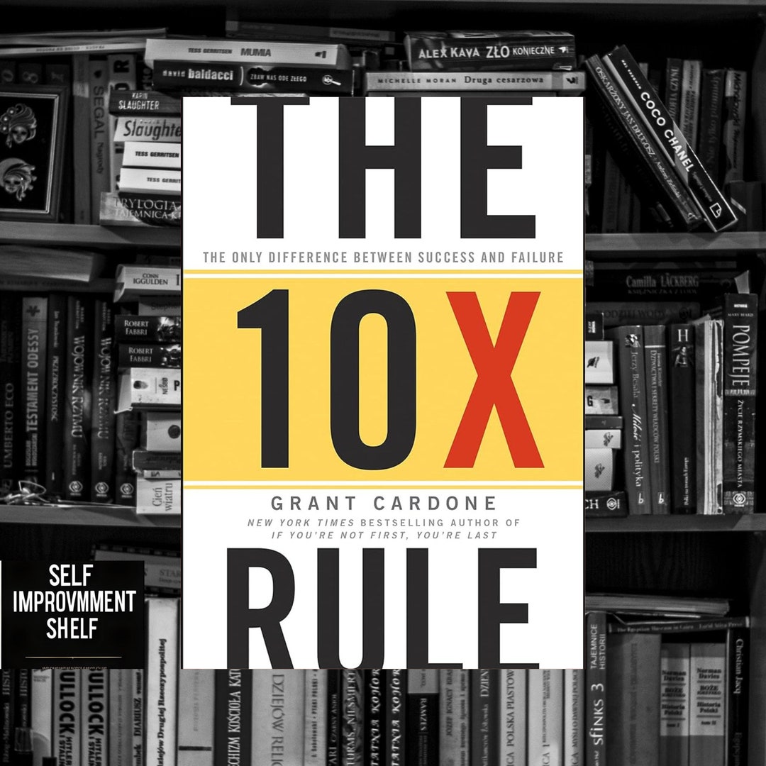 The 10X Rule the Only Difference Between Success and Failure by Grant