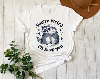 Funny Raccoon Opossum Shirt: You're Weird I'll Keep You Meme