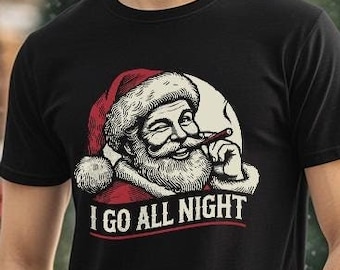 I Go All Night Funny Santa T-Shirt - Risque Christmas Party Shirt - Santa Baby Funny Tee - Naughty Holiday Humor - Santa Claus Graphic Tee