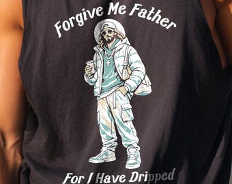 Forgive Me Father for I Have Dripped, Jesus Drip Funny tank top, Religious Humor Tee, Irreverent Gift, Graphic Apparel