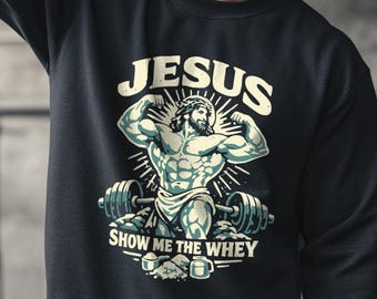 Jesus Show Me the Whey sweatshirt - funny gym sweatshirt, religious humor gift, workout apparel, protein joke, gym bro sweatshirt
