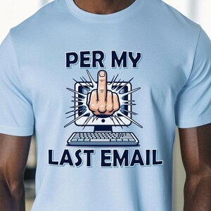 May include: A light blue t-shirt with the text "PER MY LAST EMAIL" and a cartoon image of a computer screen with a middle finger sticking out.