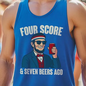 Four Score and Seven Beers Ago Funny Tank Top - Patriotic Beer Drinking Tank - Abe Lincoln 4th of July Party Shirt - USA Drinking Team