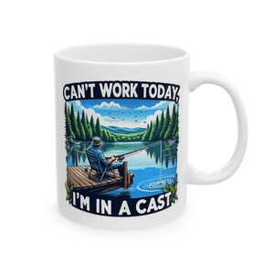 Can&#39;t Work Today, I&#39;m In a Cast - Funny Fishing Graphic - Ceramic Mug, (11oz, 15oz)