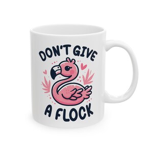 I Don't Give a Flock - Funny Flamingo Mug - Cute Pink Flamingo Graphic - Playful Bird Cup - Morning Coffee Tea - Fun Gift Idea (11oz, 15oz)