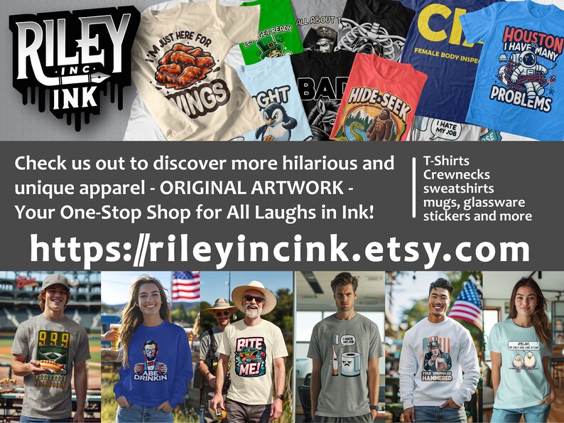 May include: A collection of t-shirts with humorous designs. The shirts feature various colors and graphics, including a penguin, a monster, a astronaut, and a chicken wing. The text on the shirts includes "I'm just here for the wings", "Hide-Seek", "Houston I have many problems", and "Female Body Inspector". The text "Riley Ink" is at the top of the image. The text "Check us out to discover more hilarious and unique apparel - ORIGINAL ARTWORK - Your One-Stop Shop for All Laughs in Ink! https://rileyincink.etsy.com" is at the bottom of the image.