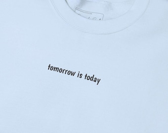 Tomorrow is Today - Embroidered Crewneck