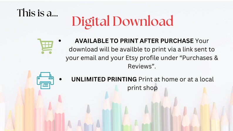 May include: A digital download graphic with a shopping cart and printer icon. The text reads "This is a... Digital Download" and "AVAILABLE TO PRINT AFTER PURCHASE Your download will be available to print via a link sent to your email and your Etsy profile under "Purchases & Reviews". UNLIMITED PRINTING Print at home or at a local print shop"