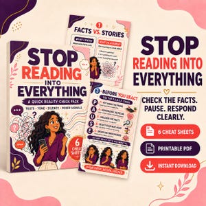 May include: A digital product set titled Stop Reading Into Everything, featuring a main guide and two cheat sheets with illustrations of a person holding a phone. The text includes Facts vs. Stories and Before You React, with a P.A.U.S.E. acronym guide.