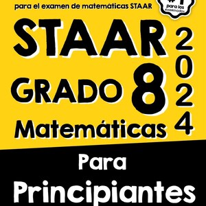 May include: Yellow and black cover of a book titled "STAAR 2024 Grado 8 Matemáticas 4 Para Principiantes". The book is described as the "#1 Choice for examinees" and is a guide for preparing for the STAAR maths exam.