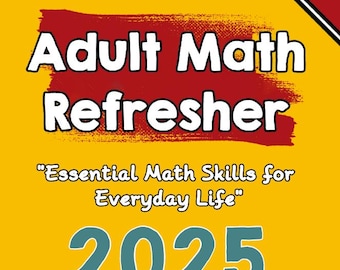 May include: A yellow book cover with the title "Adult Math Refresher" in large white letters over a red brushstroke. The cover includes the text "Essential Math Skills for Everyday Life" and the year "2025".