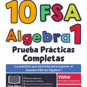 May include: A colorful book cover with the title "10 FSA Algebra 1 Prueba Prácticas Completas". The cover features a large number "10" in orange, "FSA" in green, red, and yellow, and "Algebra 1" in red. The book is described as "La práctica que necesita para superar el examen FSA de Álgebra I" and includes a list of benefits for using the book, such as "Brilla en cada tema", "Aumenta tu confianza", and "Domina el arte de resolver problemas". The cover also includes a website address for additional resources: "EffortlessMath.com/FSAAlgebra1".