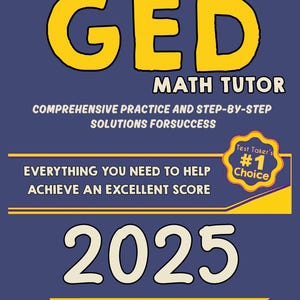 May include: A yellow and black book cover with the title "GED Math Tutor" and the text "Comprehensive Practice and Step-by-Step Solutions for Success". The cover also features the text "Everything you need to help achieve an excellent score" and "2025". The book is recommended by exam preparation experts and is a Test Taker's #1 Choice.