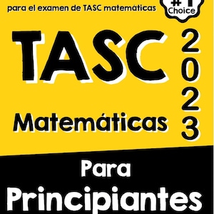 May include: A yellow and black book cover with the title "TASC 2023 Matemáticas Para Principiantes". The cover also includes the text "La guia definitiva paso a paso para prepararse para el examen de TASC matemáticas" and "Test taker's #1 Choice".