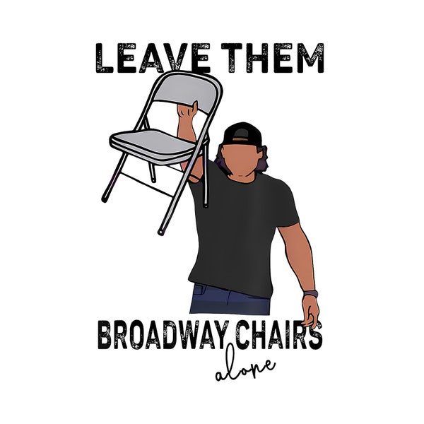 Leave them Broadway chairs alone png, Broadway chairs digital download, morgan Wallen png, funny country png, chairs alone png,mw chair png