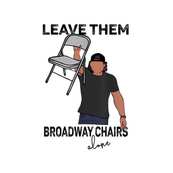 Leave them Broadway chairs alone png, Broadway chairs digital download, morgan Wallen png, funny country png, chairs alone png,mw chair png