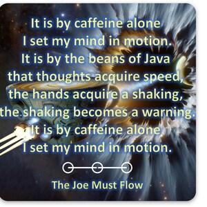 May include: A digital art print with a coffee theme. The image features a coffee cup with steam rising, set against a nebula background. Text includes the phrase "The Joe Must Flow" and a poem about caffeine.
