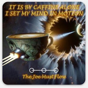 May include: A square sticker featuring a coffee cup designed as a spaceship, with the text "IT IS BY CAFFINE ALONE I SET MY MIND IN MOTION" and "The Joe Must Flow." The background depicts a cosmic scene with a swirling vortex and a celestial body.