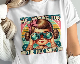Funny Retro Style Me Looking For Who The F Asked You T-Shirt, Comfort Colors Tee, Vintage Look Graphic Tee, Quirky Saying Shirt