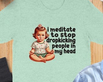 Meditate to Stop Dropkicking People Funny T-Shirt, Sarcastic Baby Zen Tee
