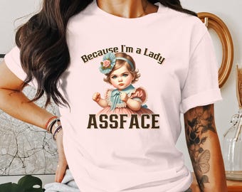 Because I'm a Lady Assface T-Shirt, Adult Humor Tee, Sarcastic Funny Shirt, Trendy Retro Apparel, Inappropriate Humor T-Shirt