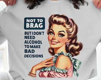 Not to Brag But I Don&#39;t Need Alcohol to Make Bad Decisions, Funny T-Shirt, Sister Gift, Best Friend Gift, Vintage Graphic Tee