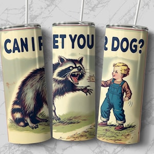 May include: A stainless steel tumbler featuring a vintage-style illustration of a raccoon and a child. The text on the tumbler reads "Can I Pet You Dog?"