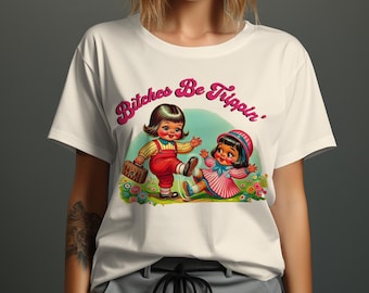 Bitches Be Trippin' Adult Humor Funny T-shirt, Retro Style Graphic Tee, Vintage Inspired Design, Humorous Gift Shirt