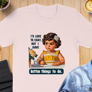 Funny Retro T-Shirt, Sarcastic Humor Tee, Trendy Statement Shirt, Adult Humor Graphic Tee, Better Things To Do, I'd Love To Chat image 10