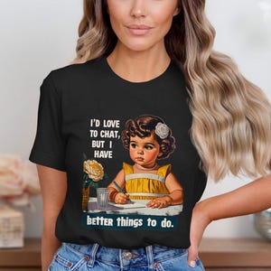 Funny Retro T-Shirt, Sarcastic Humor Tee, Trendy Statement Shirt, Adult Humor Graphic Tee, Better Things To Do, I'd Love To Chat image 3